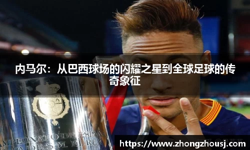 内马尔：从巴西球场的闪耀之星到全球足球的传奇象征